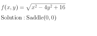 The f(x,y)=sqrt(x^2-4y^2+16) is Saddle(0,0)